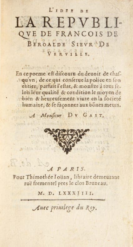 L’Idee de la Republique de François de Beroalde sieur de Verville. En ce poeme est discouru du devoir de chasqu'un, de ce qui conserve la police en son entier, parfait l'estat, & monstre à tous selon