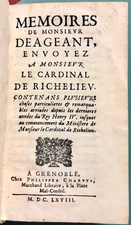 Mémoires de Monsieur Déageant, envoyez à Monsieur le Cardinal de Richelieu. Contenans plusieurs choses particulieres & remarquables arrivées depuis les dernières années du Roy Henri IV jusques au comm